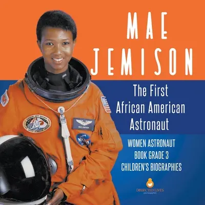 Mae Jemison: La primera astronauta afroamericana - Libro sobre mujeres astronautas Grado 3 - Biografías infantiles - Mae Jemison: The First African American Astronaut - Women Astronaut Book Grade 3 - Children's Biographies