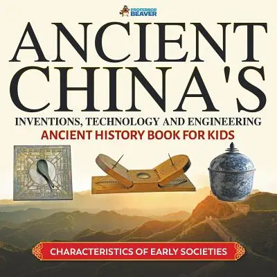 Inventos, tecnología e ingeniería en la antigua China - Libro de Historia Antigua para niños - Características de las primeras sociedades - Ancient China's Inventions, Technology and Engineering - Ancient History Book for Kids - Characteristics of Early Societies