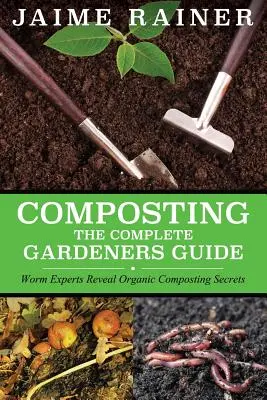 Compostaje: La guía completa del jardinero - Composting: The Complete Gardeners Guide