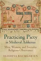 Practicar la piedad en el Ashkenaz medieval: hombres, mujeres y la observancia religiosa cotidiana - Practicing Piety in Medieval Ashkenaz: Men, Women, and Everyday Religious Observance