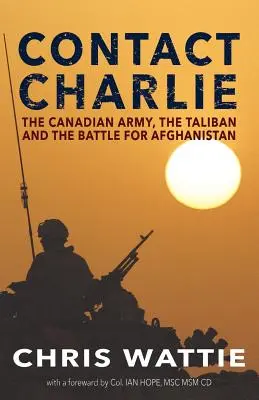 Contact Charlie: El ejército canadiense, los talibanes y la batalla por Afganistán - Contact Charlie: The Canadian Army, the Taliban, and the Battle for Afghanistan