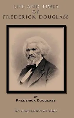 Vida y época de Frederick Douglass: Su vida temprana como esclavo, su escape de la esclavitud y su historia completa hasta el presente. - Life and Times of Frederick Douglass: His Early Life as a Slave, His Escape from Bondage, and His Complete History to the Present Time