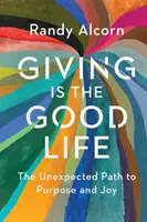 Dar es la buena vida: El camino inesperado hacia el propósito y la alegría - Giving Is the Good Life: The Unexpected Path to Purpose and Joy