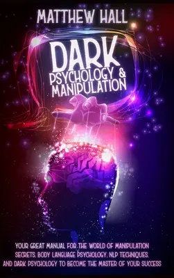 Psicología Oscura y Manipulación: Tu Gran Manual Para El Mundo De Los Secretos De La Manipulación, La Psicología Del Lenguaje Corporal, Las Técnicas De La PNL, Y La Psicología Oscura - Dark Psychology and Manipulation: Your Great Manual For The World of Manipulation Secrets, Body Language Psychology, NLP Techniques, and Dark Psycholo