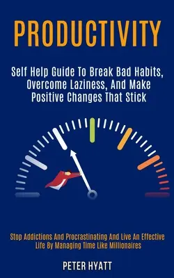 Productividad: Guía de autoayuda para acabar con los malos hábitos, superar la pereza y hacer cambios positivos que perduren (Stop Adicciones y Proc - Productivity: Self Help Guide to Break Bad Habits, Overcome Laziness, and Make Positive Changes That Stick (Stop Addictions and Proc