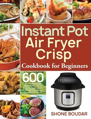 Libro de cocina para principiantes de la freidora de aire Instant Pot: 600 Recetas Fáciles, Saludables y Deliciosas para Cocinar Más Fácil, Rápido y Agradable para Usted y - Instant Pot Air Fryer Crisp Cookbook for Beginners: 600 Easy, Healthy and Delicious Recipes for Cooking Easier, Faster and More Enjoyable for You and