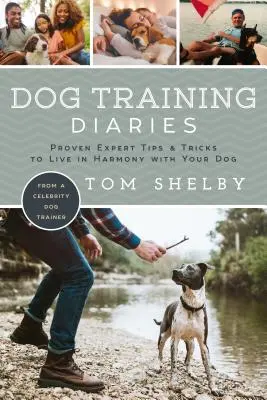 Diarios de adiestramiento canino: Consejos y trucos de expertos para vivir en armonía con su perro - Dog Training Diaries: Proven Expert Tips & Tricks to Live in Harmony with Your Dog