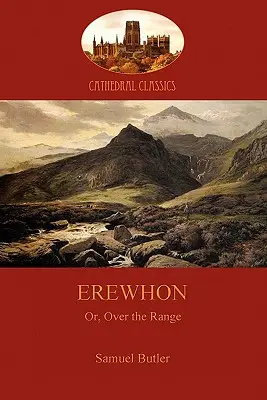 Erewhon, or Over the Range: a satire on society and human gullibiity (Libros de Aziloth) - Erewhon, or Over the Range: a satire on society and human gullibiity (Aziloth Books)