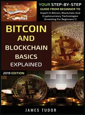 Explicación básica de Bitcoin y Blockchain: Su Guía Paso a Paso De Principiante A Experto En Bitcoin, Blockchain Y Tecnologías De Criptodivisas - Bitcoin And Blockchain Basics Explained: Your Step-By-Step Guide From Beginner To Expert In Bitcoin, Blockchain And Cryptocurrency Technologies