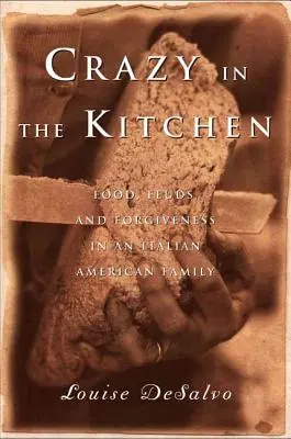 Locos en la cocina: Comidas, rencillas y perdón en una familia italoamericana - Crazy in the Kitchen: Foods, Feuds, and Forgiveness in an Italian American Family