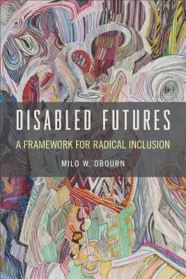 Futuros con discapacidad: Un marco para la inclusión radical - Disabled Futures: A Framework for Radical Inclusion