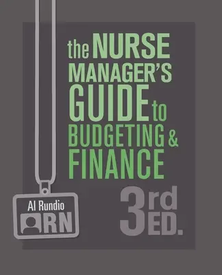 The Nurse Manager's Guide to Budgeting and Finance, 3ª edición - The Nurse Manager's Guide to Budgeting and Finance, 3rd Edition