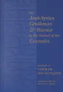 Un caballero y guerrero árabe-sirio en el periodo de las Cruzadas: Memorias de Usamah Ibn-Munqidh - An Arab-Syrian Gentleman and Warrior in the Period of the Crusades: Memoirs of Usamah Ibn-Munqidh