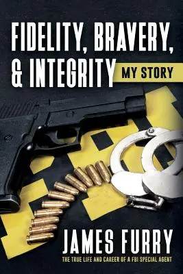 Fidelidad, Valentía e Integridad: Mi historia: La verdadera vida y carrera de un agente especial del FBI - Fidelity, Bravery, & Integrity: My Story: The True Life and Career of a FBI Special Agent