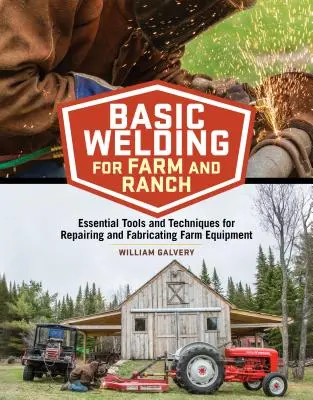 Soldadura básica para granjas y ranchos: Herramientas y técnicas esenciales para reparar y fabricar equipos agrícolas - Basic Welding for Farm and Ranch: Essential Tools and Techniques for Repairing and Fabricating Farm Equipment