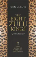 Los ocho reyes zulúes: De Shaka a Goodwill Zwelithini - The Eight Zulu Kings: From Shaka to Goodwill Zwelithini