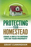 Proteger su granja: Cómo usar un rifle para defender la vida en su propiedad - Protecting Your Homestead: Using a Rifle to Defend Life on Your Property