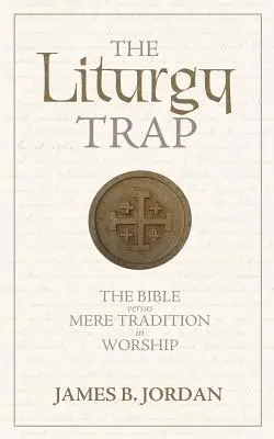 La trampa de la liturgia: La Biblia frente a la mera tradición en el culto - The Liturgy Trap: The Bible Versus Mere Tradition in Worship