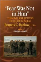 El miedo no estaba en él: The Civil War Letters of General Francis C. Barlow, U.S.a - Fear Was Not in Him: The Civil War Letters of General Francis C. Barlow, U.S.a