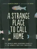 Un extraño lugar al que llamar hogar: los hábitats más peligrosos del mundo y los animales que los llaman hogar - A Strange Place to Call Home: The World's Most Dangerous Habitats & the Animals That Call Them Home