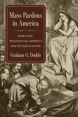 Mass Pardons in America: Rebelión, amnistía presidencial y reconciliación - Mass Pardons in America: Rebellion, Presidential Amnesty, and Reconciliation