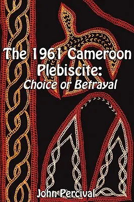 El plebiscito de Camerún de 1961: Elección o traición - The 1961 Cameroon Plebiscite: Choice or Betrayal