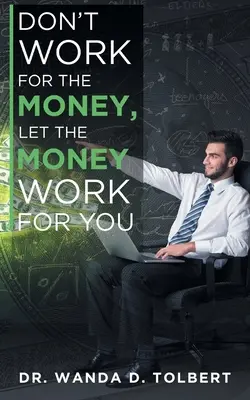 No trabaje por dinero, deje que el dinero trabaje por usted - Don't Work For The Money, Let The Money Work For You