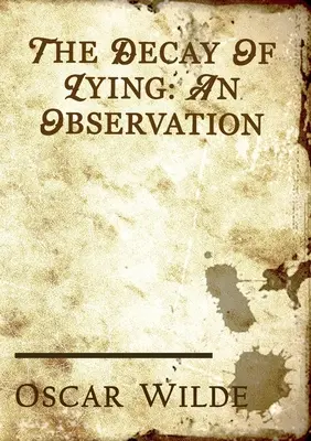 La decadencia de la mentira: ensayo de Oscar Wilde incluido en su colección de ensayos titulada Intenciones, publicada en 1891. - The Decay of Lying: an essay by Oscar Wilde included in his collection of essays titled Intentions, published in 1891.