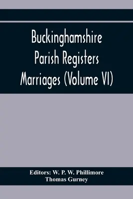 Registros Parroquiales de Buckinghamshire. Matrimonios (Tomo Vi) - Buckinghamshire Parish Registers. Marriages (Volume Vi)