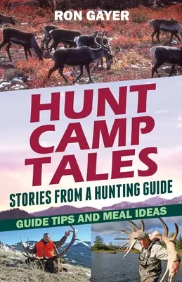 Hunt Camp Tales - historias de un guía de caza: Consejos para guías e ideas para comidas - Hunt Camp Tales - stories from a hunting guide: Guide Tips and Meal Ideas
