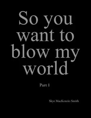Así que quieres volar mi mundo Parte 1 - So you want to blow my world: Part 1