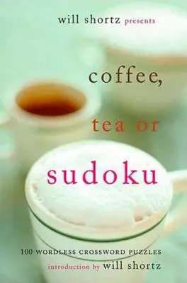 Will Shortz presenta Café, té o sudoku: 100 crucigramas sin palabras - Will Shortz Presents Coffee, Tea, or Sudoku: 100 Wordless Crossword Puzzles