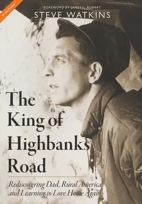 El rey de Highbanks Road: Redescubrir a papá, la América rural y aprender a amar el hogar de nuevo - The King of Highbanks Road: Rediscovering Dad, Rural America, and Learning to Love Home Again