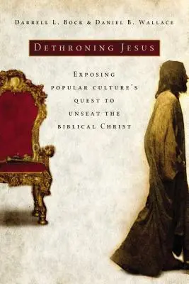 Destronando a Jesús: Desenmascarando el afán de la cultura popular por desbancar al Cristo bíblico - Dethroning Jesus: Exposing Popular Culture's Quest to Unseat the Biblical Christ