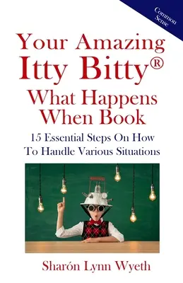 Su Asombroso Libro Itty Bitty(R) What Happens When: 15 Pasos Esenciales Sobre Cómo Manejar Diversas Situaciones - Your Amazing Itty Bitty(R) What Happens When Book: 15 Essential Steps On How To Handle Various Situations