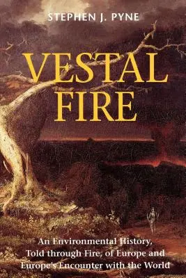 Vestal Fire: Una historia medioambiental, contada a través del fuego, de Europa y su encuentro con el mundo - Vestal Fire: An Environmental History, Told through Fire, of Europe and Europe's Encounter with the World