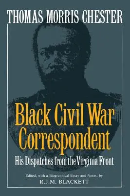 Thomas Morris Chester, corresponsal negro de la Guerra Civil: Sus despachos desde el frente de Virginia - Thomas Morris Chester, Black Civil War Correspondent: His Dispatches from the Virginia Front