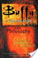 Buffy Cazavampiros y la Filosofía: Miedo y temblor en Sunnydale - Buffy the Vampire Slayer and Philosophy: Fear and Trembling in Sunnydale