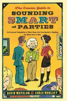 La guía concisa para parecer inteligente en las fiestas: Un compendio irreverente de información imprescindible sobre el Sputnik, la viruela, Marie Curie y Mao - The Concise Guide to Sounding Smart at Parties: An Irreverent Compendium of Must-Know Info from Sputnik to Smallpox and Marie Curie to Mao