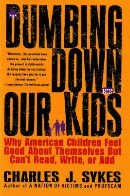 Dumbing Down Our Kids: Por qué los niños estadounidenses se sienten bien consigo mismos pero no saben leer, escribir ni sumar - Dumbing Down Our Kids: Why American Children Feel Good about Themselves But Can't Read, Write, or Add