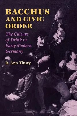 Baco y el orden cívico: La cultura de la bebida en la Alemania moderna - Bacchus and Civic Order: The Culture of Drink in Early Modern Germany