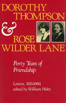 Dorothy Thompson y Rose Wilder Lane: Cuarenta años de amistad, cartas, 1921-1960 - Dorothy Thompson and Rose Wilder Lane: Forty Years of Friendship, Letters, 1921-1960