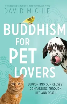 Budismo para amantes de las mascotas: Apoyar a nuestros compañeros más cercanos en la vida y en la muerte - Buddhism for Pet Lovers: Supporting our Closest Companions through Life and Death