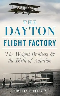 La fábrica de vuelos de Dayton: Los hermanos Wright y el nacimiento de la aviación - The Dayton Flight Factory: The Wright Brothers & the Birth of Aviation