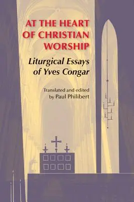 En el corazón del culto cristiano: Ensayos litúrgicos de Yves Congar - At the Heart of Christian Worship: Liturgical Essays of Yves Congar