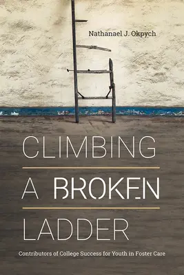 Climbing a Broken Ladder: Los factores que contribuyen al éxito universitario de los jóvenes en régimen de acogida - Climbing a Broken Ladder: Contributors of College Success for Youth in Foster Care