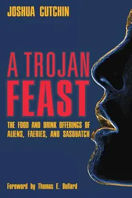 Un festín troyano: Las ofrendas de comida y bebida de alienígenas, hadas y Sasquatch - A Trojan Feast: The Food and Drink Offerings of Aliens, Faeries, and Sasquatch