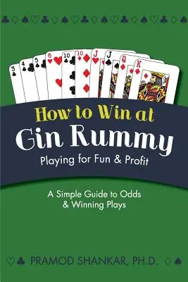 Cómo ganar al Gin Rummy: Jugando por Diversión y Ganancia - How To Win At Gin Rummy: Playing for Fun and Profit