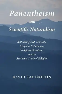 Panenteísmo y Naturalismo Científico: Repensar el mal, la moral, la experiencia religiosa, el pluralismo religioso y el estudio académico de la religión - Panentheism and Scientific Naturalism: Rethinking Evil, Morality, Religious Experience, Religious Pluralism, and the Academic Study of Religion