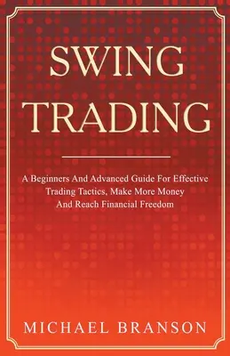 Swing Trading: Guía para principiantes y avanzados sobre tácticas comerciales eficaces, cómo ganar más dinero y alcanzar la libertad financiera - Swing Trading A Beginners And Advanced Guide For Effective Trading Tactics, Make More Money And Reach Financial Freedom